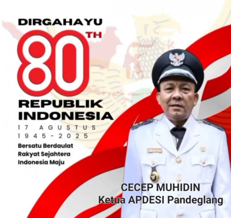 CECEP MUHIDIN, Ketua APDESI Kabupaten Pandeglang, Sampaikan Selamat HUT RI Ke 80