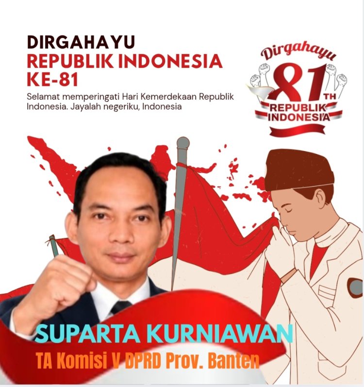 Suparta Kurniawan, TA Komisi V DPRD Banten Ucapkan Dirgahayu RI ke – 81, Indonesia Berdaulat, Adil dan Makmur